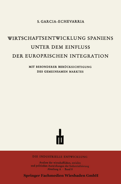 Wirtschaftsentwicklung Spaniens Unter dem Einfluss der Europ&auml;ischen Integration - Santiago Garc&iacute;a-Echevarr&iacute;a