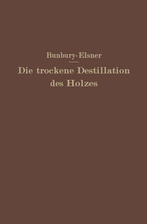 Die trockene Destillation des Holzes - H.M. Bunbury, W. Elsner