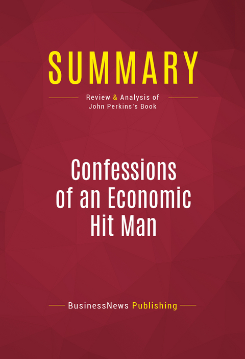 Summary: Confessions of an Economic Hit Man -  BusinessNews Publishing