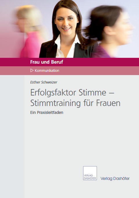 Erfolgsfaktor Stimme - Stimmtraining f&uuml;r Frauen -  Esther Schweizer