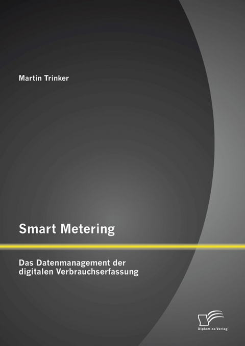 Smart Metering: Das Datenmanagement der digitalen Verbrauchserfassung - Martin Trinker