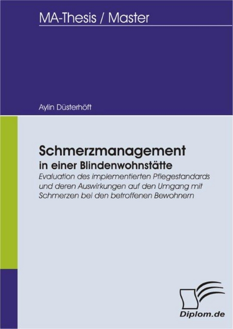 Schmerzmanagement in einer Blindenwohnst&auml;tte: Evaluation des implementierten Pflegestandards und deren Auswirkungen auf den Umgang mit Schmerzen bei den betroffenen Bewohnern -  Aylin D&uuml;sterh&ouml;ft