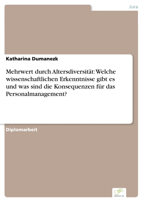 Mehrwert durch Altersdiversit&auml;t: Welche wissenschaftlichen Erkenntnisse gibt es und was sind die Konsequenzen f&uuml;r das Personalmanagement? -  Katharina Dumanezk