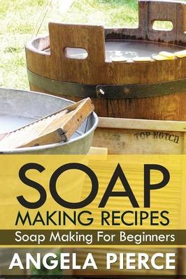 Soap Making Recipes -  Pierce Angela, Angela Pierce
