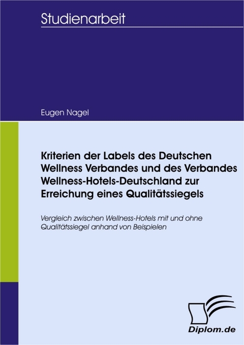 Kriterien der Labels des Deutschen Wellness Verbandes und des Verbandes Wellness-Hotels-Deutschland zur Erreichung eines Qualit&auml;tssiegels -  Eugen Nagel