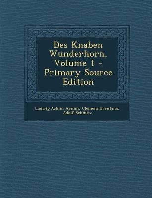 Des Knaben Wunderhorn, Volume 1 - Ludwig Achim Arnim, Clemens Brentano, Adolf Schmitz