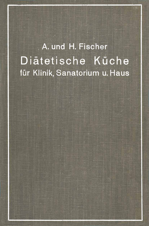 Di&auml;tetische K&uuml;che f&uuml;r Klinik, Sanatorium und Haus - A. Fischer, H. Fischer