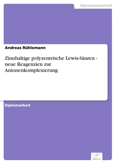 Zinnhaltige polyzentrische Lewis-S&auml;uren - neue Reagenzien zur Anionenkomplexierung -  Andreas R&uuml;hlemann