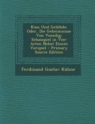 Kuss Und Gelubde; Oder, Die Geheimnisse Von Venedig - Ferdinand Gustav Kuhne