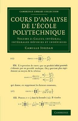 Cours d'analyse de l'ecole polytechnique: Volume 2, Calcul int&eacute;gral; Int&eacute;grales d&eacute;finies et ind&eacute;finies - Camille Jordan