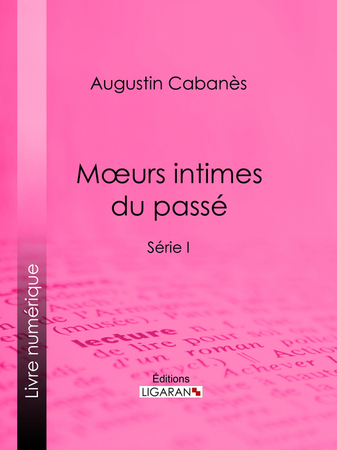 Moeurs intimes du pass&eacute; -  Augustin Cabanes,  Ligaran