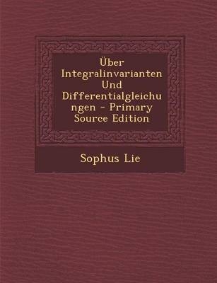 Uber Integralinvarianten Und Differentialgleichungen - Sophus Lie