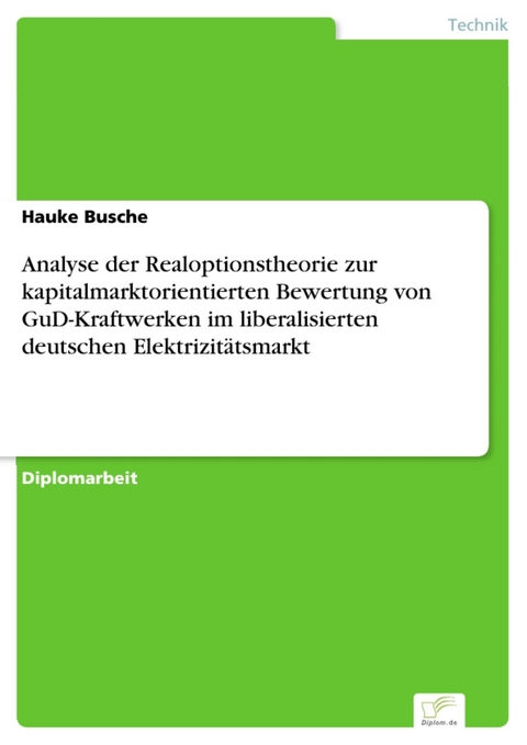 Analyse der Realoptionstheorie zur kapitalmarktorientierten Bewertung von GuD-Kraftwerken im liberalisierten deutschen Elektrizit&auml;tsmarkt -  Hauke Busche