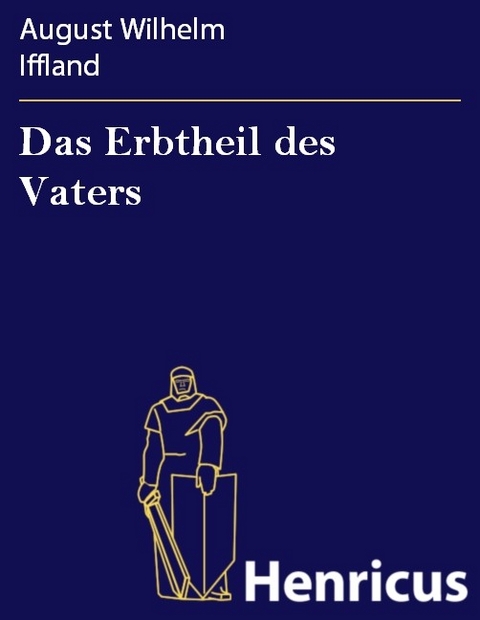 Das Erbtheil des Vaters -  August Wilhelm Iffland