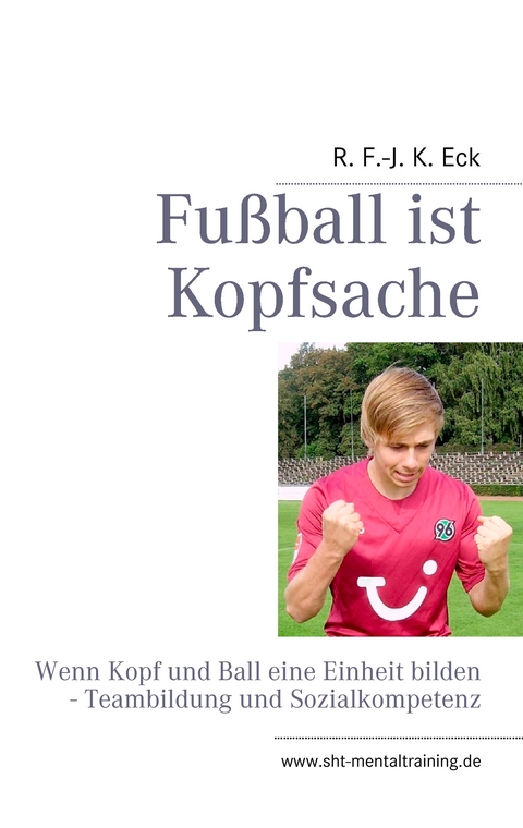 Fu&szlig;ball ist Kopfsache - R. F.-J. K. Eck