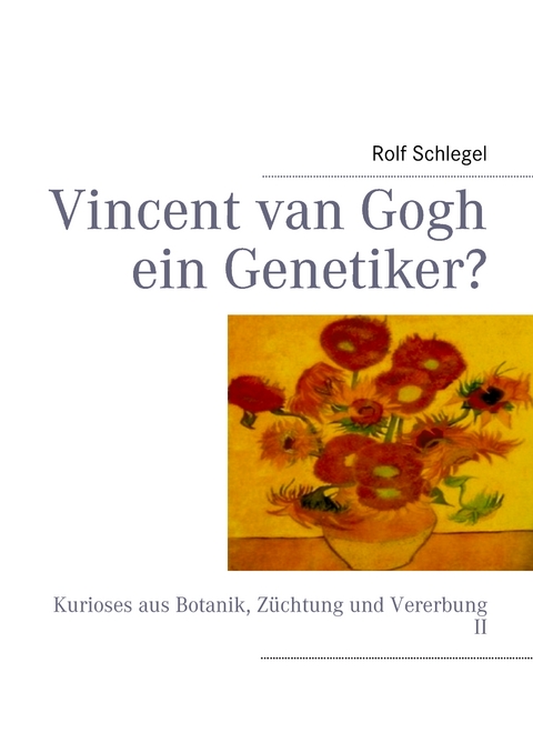 Vincent van Gogh ein Genetiker? - Rolf Schlegel