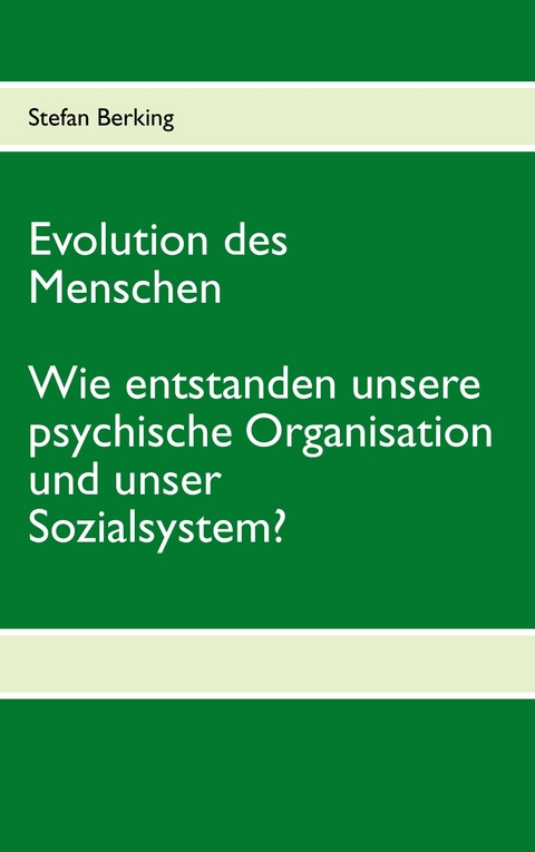 Evolution des Menschen. Wie entstanden unsere psychische Organisation und unser Sozialsystem? - Stefan Berking