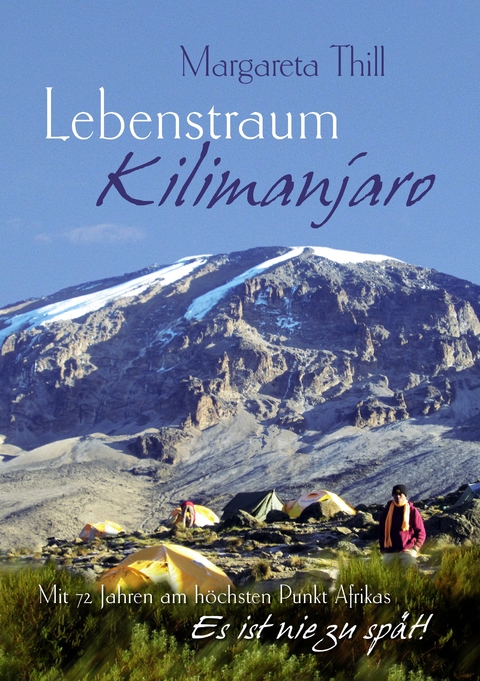Lebenstraum Kilimanjaro - Mit 72 Jahren am h&ouml;chsten Punkt Afrikas - Margareta Thill
