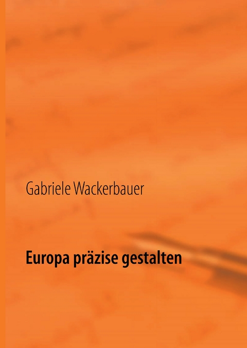 Europa pr&auml;zise gestalten - Gabriele Wackerbauer