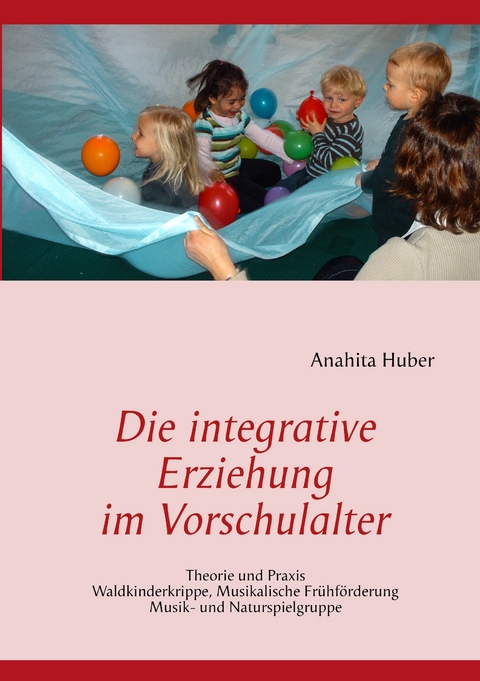 Die integrative Erziehung im Vorschulalter - Anahita Huber