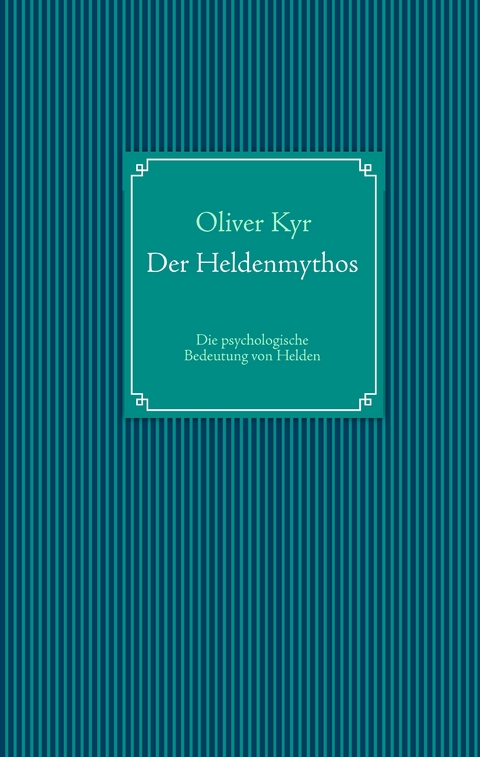 Der Heldenmythos - Oliver Kyr
