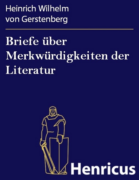 Briefe &uuml;ber Merkw&uuml;rdigkeiten der Literatur -  Heinrich Wilhelm Von Gerstenberg