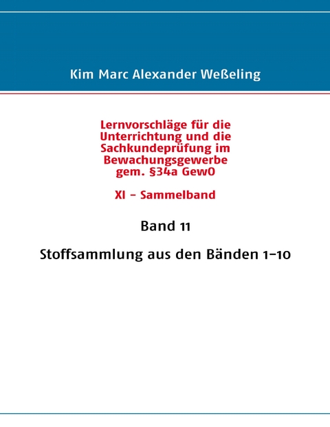 Lernvorschl&auml;ge f&uuml;r die Sachkundepr&uuml;fung im Bewachungsgewerbe gem. &sect;34a GewO XI - Sammelband - Kim Marc Alexander We&szlig;eling