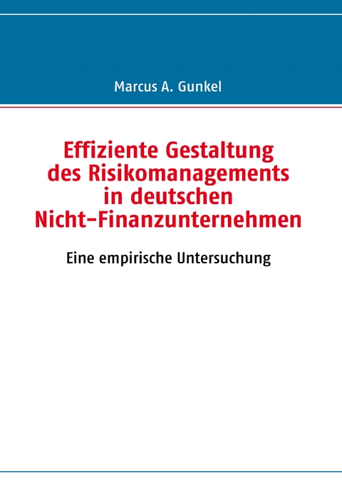 Effiziente Gestaltung des Risikomanagements in deutschen Nicht-Finanzunternehmen - Marcus A. Gunkel