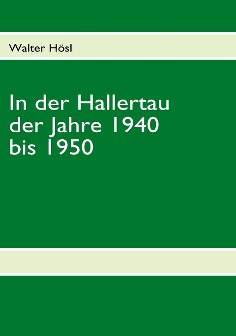 In der Hallertau der Jahre 1940 bis 1950 - Walter H&ouml;sl