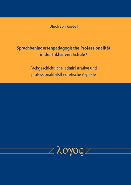 Sprachbehindertenp&auml;dagogische Professionalit&auml;t in der Inklusiven Schule? Fachgeschichtliche, administrative und professionalit&auml;tstheoretische Aspekte - Ulrich von Knebel