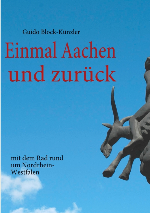 Einmal Aachen und zur&uuml;ck - Guido Block-K&uuml;nzler