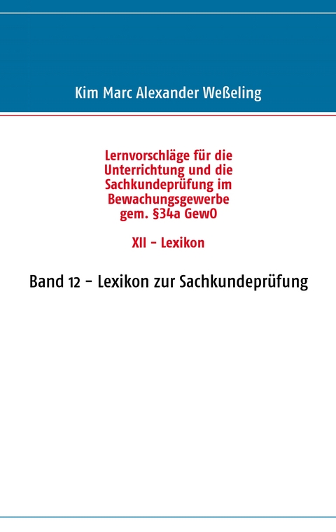 Lernvorschl&auml;ge f&uuml;r die Sachkundepr&uuml;fung im Bewachungsgewerbe gem. &sect;34a GewO XII - Lexikon - Kim Marc Alexander We&szlig;eling