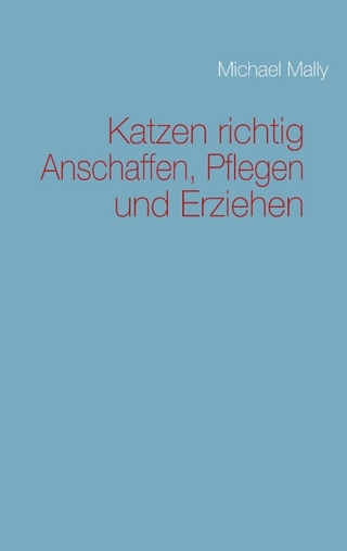 Katzen richtig Anschaffen, Pflegen und Erziehen
