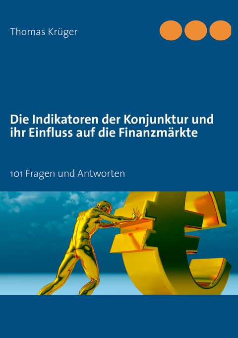 Die Indikatoren der Konjunktur und ihr Einfluss auf die Finanzm&auml;rkte - Thomas Kr&uuml;ger