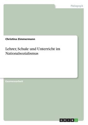 Lehrer, Schule und Unterricht im Nationalsozialismus - Christina Zimmermann