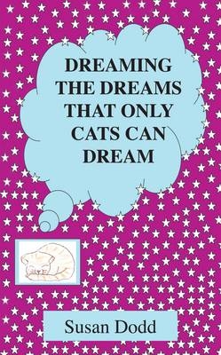 Dreaming the Dreams That Only Cats Can Dream - Susan Dodd