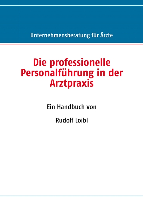 Die professionelle Personalf&uuml;hrung in der Arztpraxis - Rudolf Loibl