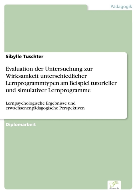 Evaluation der Untersuchung zur Wirksamkeit unterschiedlicher Lernprogrammtypen am Beispiel tutorieller und simulativer Lernprogramme -  Sibylle Tuschter