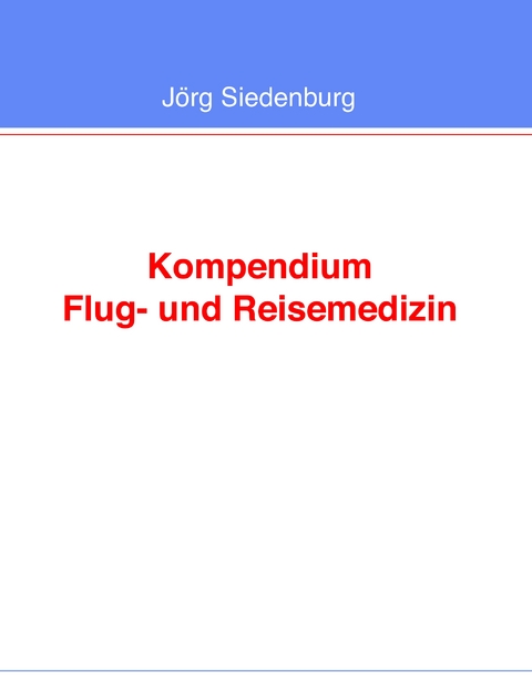 Kompendium Flug- und Reisemedizin - J&ouml;rg Siedenburg