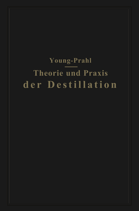 Theorie und Praxis der Destillation - Sydney Young, Walter Prahl