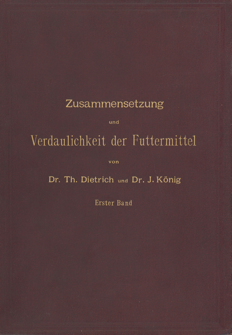 Zusammensetzung und Verdaulichkeit der Futtermittel. Nach vorhandenen Analysen und Untersuchungen zusammengestellt - T. Dietrich, J. K&ouml;nig