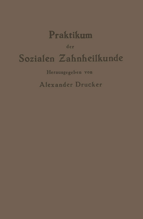 Praktikum der Sozialen Zahnheilkunde - Alexander Drucker, NA Bejach, NA Cohn, NA Drucker, NA Kantorowicz, NA Moral, NA Oppler, NA Richter, NA Ritter, NA Williger, NA Grotjahn
