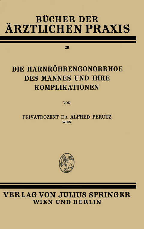 Die Harnr&ouml;hren-Gonorrhoe des Mannes und Ihre Komplikationen - Alfred Perutz