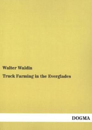 Truck Farming in the Everglades - Walter Waldin