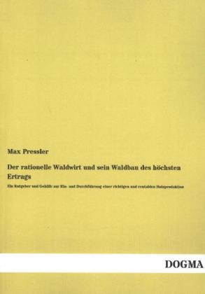 Der rationelle Waldwirt und sein Waldbau des h&Atilde;&para;chsten Ertrags - Max Pressler