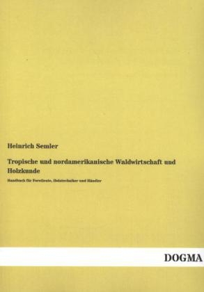 Tropische und nordamerikanische Waldwirtschaft und Holzkunde