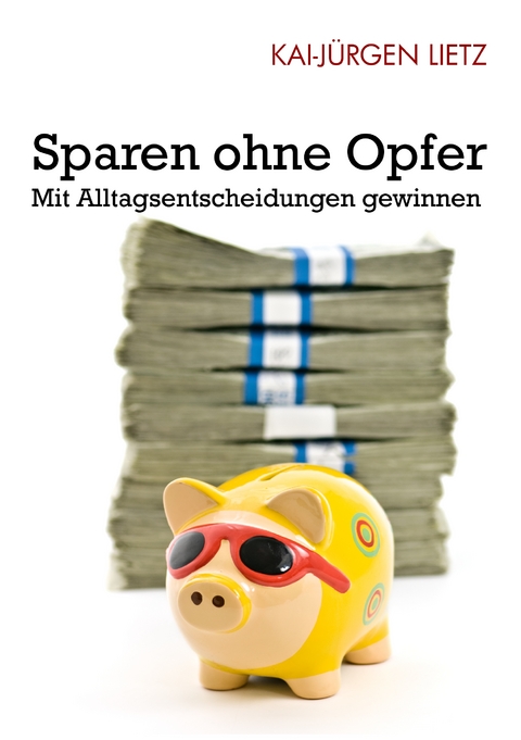 Sparen ohne Opfer - Kai-J&uuml;rgen Lietz