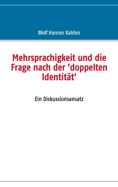 Mehrsprachigkeit und die Frage nach der 'doppelten Identit&auml;t' - Wolf H Kalden