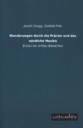 Wanderungen durch die Pr&auml;rien und das n&ouml;rdliche Mexiko. Bd.1-3 - Josiah Gregg