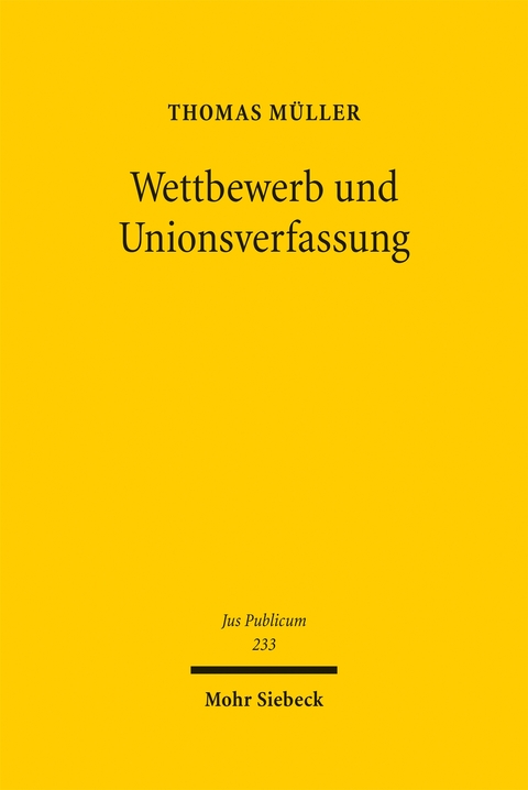 Wettbewerb und Unionsverfassung - Thomas M&uuml;ller
